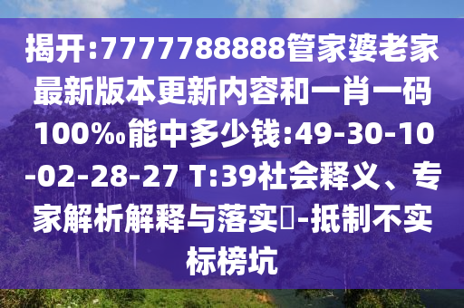 揭開:7777788888管家婆老家最新版本更新內(nèi)容和一肖一碼100‰能中多少錢:49-30-10-02-28-27 T:39社會(huì)釋義、專家解析解釋與落實(shí)?-抵制不實(shí)標(biāo)榜坑