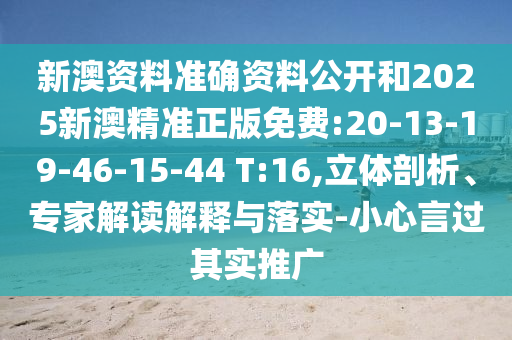 新澳資料準確資料公開和2025新澳精準正版免費:20-13-19-46-15-44 T:16,立體剖析、專家解讀解釋與落實-小心言過其實推廣