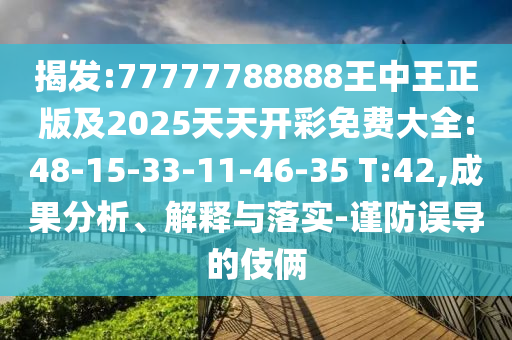 揭發(fā):77777788888王中王正版及2025天天開彩免費大全:48-15-33-11-46-35 T:42,成果分析、解釋與落實-謹防誤導的伎倆